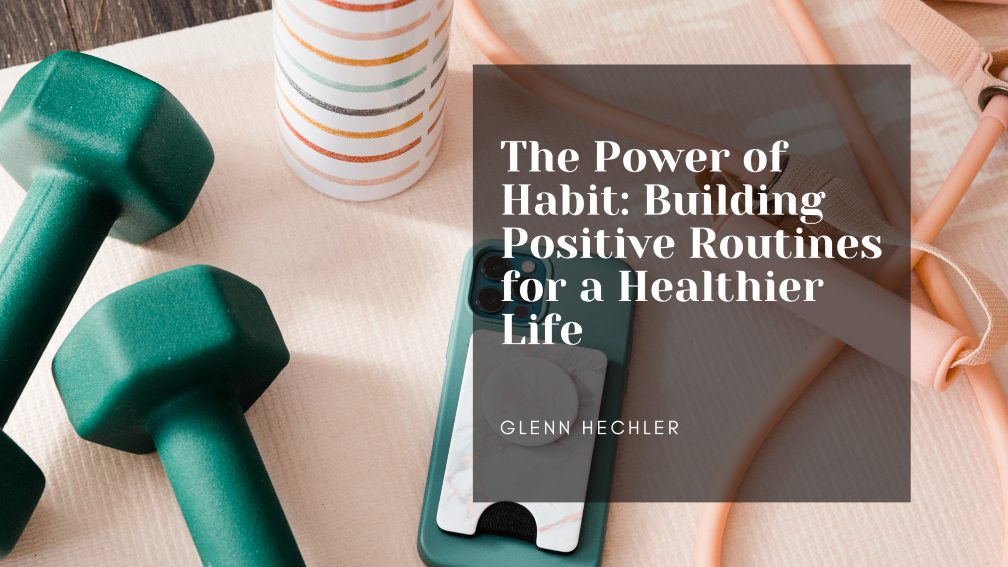 The Power of Habit: Building Positive Routines for a Healthier Life