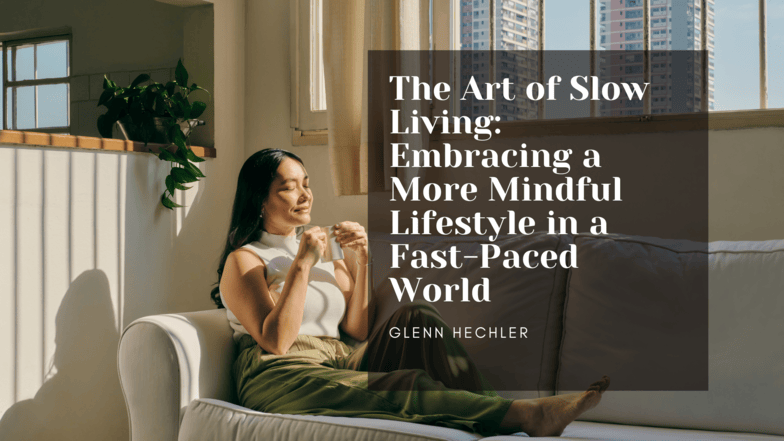 The Art of Slow Living: Embracing a More Mindful Lifestyle in a Fast-Paced World