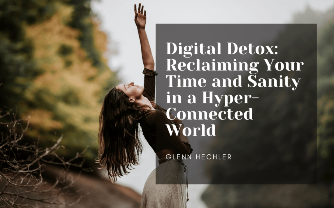 Digital Detox: Reclaiming Your Time and Sanity in a Hyper-Connected World